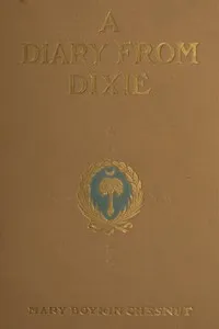 A Diary from Dixie: As written by Mary Boykin Chesnut, wife of James Chesnut, Jr., United States Senator from South Carolina, 1859-1861, and afterward an Aide to Jefferson Davis and a Brigadier-General in the Confederate Army — Mary Boykin Chesnut cover
