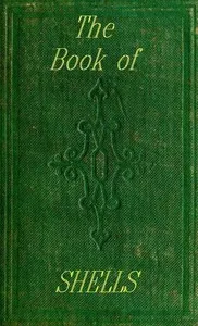 The Book of Shells: Containing the Classes Mollusca, Conchifera, Cirrhipeda, Annulata, and Crustacea cover