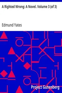 A Righted Wrong: A Novel. Volume 3 (of 3) — Edmund Yates cover