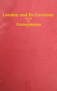 London and Its Environs Described, vol. 4 (of 6): Containing an Account of Whatever is Most Remarkable for Grandeur, Elegance, Curiosity or Use, in the City and in the Country Twenty Miles Round It — Anonymous cover