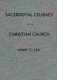 An Historical Sketch of Sacerdotal Celibacy in the Christian Church — Henry Charles Lea cover