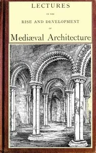 Lectures on the rise and development of medieval architecture; vol. 1 — George Gilbert, Sir Scott cover