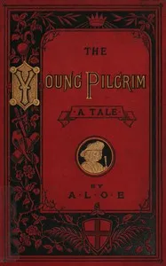 The Young Pilgrim: A Tale Illustrative of "The Pilgrim's Progress" — A. L. O. E. cover