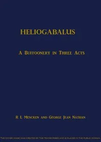 Heliogabalus: A Buffoonery in Three Acts — H. L. (Henry Louis) Mencken cover