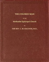 The Colored Man in the Methodist Episcopal Church — L. M. (Lewis Marshall) Hagood cover