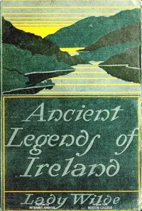 Ancient legends, Mystic Charms & Superstitions of Ireland: With sketches of the Irish past — Lady Wilde cover