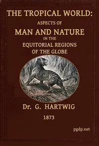 The Tropical World: Aspects of man and nature in the equatorial regions of the globe. cover