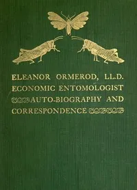 Eleanor Ormerod, LL. D., Economic Entomologist : Autobiography and Correspondence — Eleanor A. (Eleanor Anne) Ormerod cover