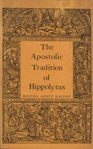 The Apostolic Tradition of Hippolytus: Translated into English with Introduction and Notes — Antipope Hippolytus cover
