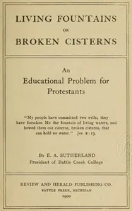Living Fountains or Broken Cisterns: An Educational Problem for Protestants — E. A. (Edward Alexander) Sutherland cover