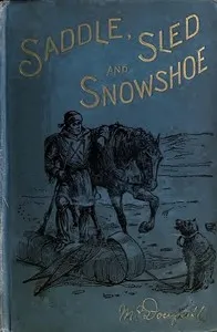 Saddle, Sled and Snowshoe: Pioneering on the Saskatchewan in the Sixties — John McDougall cover