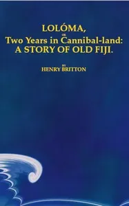 Lolóma, or two years in cannibal-land: A story of old Fiji — Henry Britton cover