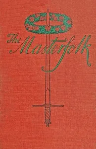 The Masterfolk : $b wherein is attempted the unravelling of the strange affair of my Lord Wyntwarde of Cavil and Miss Betty Modeyne — Haldane Macfall cover