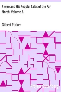 Pierre and His People: Tales of the Far North. Volume 3. — Gilbert Parker cover