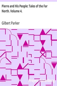 Pierre and His People: Tales of the Far North. Volume 4. — Gilbert Parker cover