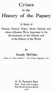 Crises in the History of the Papacy: A study of twenty famous popes whose careers and whose influence were important in the development of the church and in the history of the world — Joseph McCabe cover