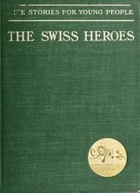 Swiss Heroes: An Historical Romance of the Time of Charles the Bold — A. A. Willys cover