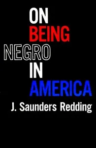 On Being Negro in America — J. Saunders (Jay Saunders) Redding cover