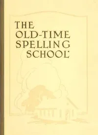 The Old-Time Spelling School; In Three Parts — John G. Ellenbecker cover