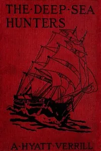 The Deep Sea Hunters: Adventures on a Whaler — A. Hyatt (Alpheus Hyatt) Verrill cover
