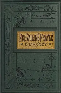 Prevailing Prayer: What Hinders It? — Dwight Lyman Moody cover
