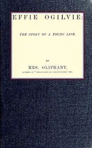 Effie Ogilvie: the story of a young life (Complete) — Mrs. (Margaret) Oliphant cover