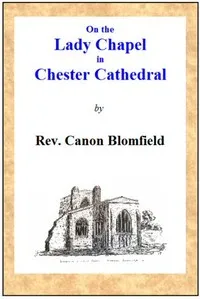 On the Lady Chapel in Chester Cathedral — George Becher Blomfield cover