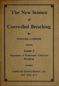 The New Science of Controlled Breathing, Vol. 1 (of 2): The Secret of Strength, Energy and Beauty—Through Breath Control — Edward Lankow cover