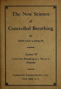 The New Science of Controlled Breathing, Vol. 2 (of 2): The Secret of Strength, Energy and Beauty—Through Breath Control — Edward Lankow cover
