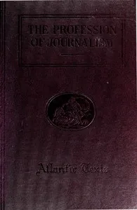 The Profession of Journalism: A Collection of Articles on Newspaper Editing and Publishing, Taken From the Atlantic Monthly — Anonymous cover