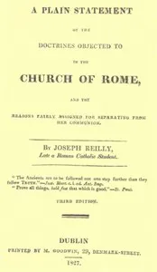 A Plain Statement of the Doctrines Objected to in the Church of Rome: And the Reasons Fairly Assigned for Separating From Her Communion — Joseph Reilly cover