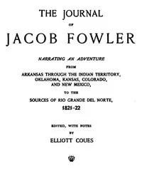 The Journal of Jacob Fowler: Narrating an Adventure from Arkansas Through the Indian; Territory, Oklahoma, Kansas, Colorado, and New Mexico, to; the Sources of Rio Grande del Norte, 1821-22 — Jacob Fowler cover