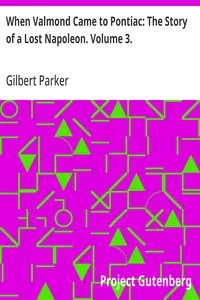 When Valmond Came to Pontiac: The Story of a Lost Napoleon. Volume 3. — Gilbert Parker cover