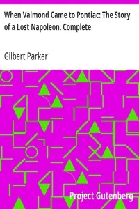 When Valmond Came to Pontiac: The Story of a Lost Napoleon. Complete — Gilbert Parker cover
