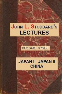 John L. Stoddard's Lectures, Vol. 03 (of 10): Japan I, Japan II, China — John L. (John Lawson) Stoddard cover