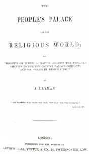 The People's Palace and the Religious World: or, thoughts on public agitation against the promised charter to the new Crystal Palace Company, and on "Sabbath desecration" — Layman cover