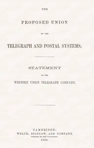 The proposed union of the telegraph and postal systems: Statement of the Western Union Telegraph Company — Western Union Telegraph Company cover