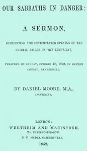 Our Sabbaths in Danger: A Sermon, deprecating the contemplated opening of the Crystal Palace on the Lord's-Day — Daniel Moore cover
