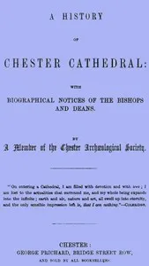 A History of Chester Cathedral: with biographical notices of the Bishops and Deans — John Hicklin cover