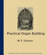 Practical Organ Building — W. E. (William Edward) Dickson cover
