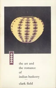 The Art and the Romance of Indian Basketry: Clark Field Collection, Philbrook Art Center, Tulsa, 1964 — Clark Field cover