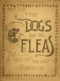 The Dogs and the Fleas: By One of the Dogs — Frederic Scrimshaw cover