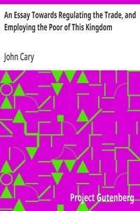 An Essay Towards Regulating the Trade, and Employing the Poor of This Kingdom: Whereunto is Added, an Essay Towards Paying Off the Publick Debts — John Cary cover
