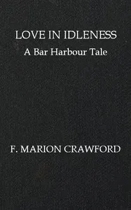 Love in Idleness: A Bar Harbour Tale — F. Marion (Francis Marion) Crawford cover