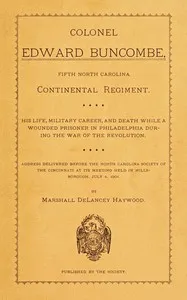 Colonel Edward Buncombe, Fifth North Carolina Continental Regiment: His Life, Military Careeer, and Death While a Wounded Prisoner in Philadelphia During the War of the Revolution — Marshall De Lancey Haywood cover