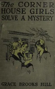 The Corner House Girls Solve a Mystery: What It Was, Where It Was, and Who Found It — Grace Brooks Hill cover