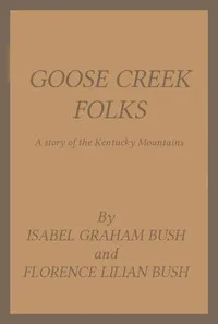 Goose Creek Folks: A Story of the Kentucky Mountains — Isabel Graham Bush cover