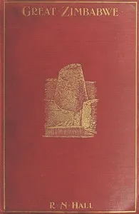 Great Zimbabwe, Mashonaland, Rhodesia: An account of two years' examination work in 1902-4 on behalf of the government of Rhodesia — R. N. (Richard Nicklin) Hall cover