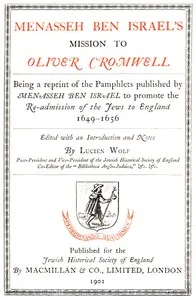 Menasseh ben Israel's Mission to Oliver Cromwell: Being a reprint of the pamphlets published by Menasseh ben Israel to promote the re-admission of the Jews to England, 1649-1656 — Manasseh ben Israel cover