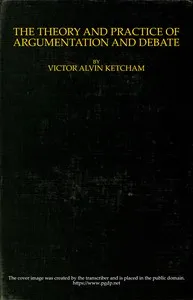 The theory and practice of argumentation and debate — Victor Alvin Ketcham cover